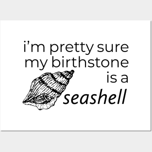 I'M PRETTY SURE MY BIRTHSTONE IS A SEASHELL Posters and Art